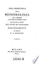 Sull incertezza della meteorologia, sulla necessita e sul modo di stabilire 1 fatti per isciogliere il problema dell'utilita dei paragrandini ragionamento