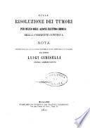 Sulla risoluzione dei tumori per mezzo dell'azione elettro-chimica della corrente continua nota trasmessa alla Societa' imperiale di chirurgia di Parigi
