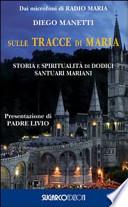 Sulle tracce di Maria. Storia e spirirualità di dodici santuari mariani