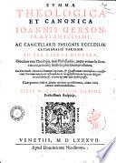 Summa theologica et canonica Ioannis Gerson, praestantissimi, ac cancellari insignis ecclesiae cathedralis Parisien. in sex libros digesta. ... Cum gemino indice, altero quidem quaestionum, altero verò rerum memorabilium. ...