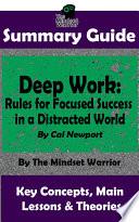 SUMMARY: Deep Work: Rules for Focused Success in a Distracted World: By Cal Newport | The MW Summary Guide