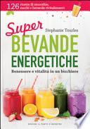 Super bevande energetiche. Benessere e vitalità in un bicchiere