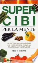 Super cibi per la mente. Un programma alimentare per proteggere il cervello e rafforzare la memoria