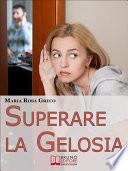 Superare la Gelosia. Come Annientare la Gelosia e Recuperare il Vostro Rapporto con il Partner. (Ebook Italiano - Anteprima Gratis)