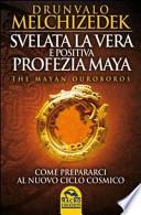 Svelata la vera e positiva profezia maya. The mayan Ouroboros. Come prepararsi al nuovo ciclo cosmico