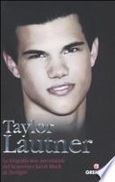 Taylor Lautner. La biografia non autorizzata del licantropo Jacob Black di Twilight