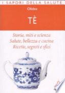 Tè. Storia, miti e scienza. Salute, bellezza e cucina. Ricette, segreti e sfizi
