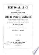 Teatro araldico, ovvero Raccolta generale delle armi ed insegne gentilizi e delle piu illustri e nobili casate ...
