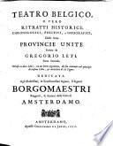 Teatro Belgico, o vero ritratti historici, chronologici, politici, e geografici, delle sette Provincie Unite. Scritto da Gregorio Leti. Parte prima [-seconda] ..