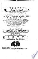 Teatro della carità istorico, legale, mistico, politico in cui si dimostrano le opre tutte della Real Santa Casa dell'Incurabili che si esercitano sotto il titolo di Santa Maria del Popolo nella città di Napoli, etc