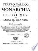 Teatro gallico, o vero La monarchia della Real Casa di Borbone in Francia, sotto i regni di Henrico 4. Luigi 13. e Luigi 14. ma più in particolare, della vita, allevamento, progressi, ... del regnante rè, detto Luigi il Grande. Parte prima [-settima]. ... Di Gregorio Leti