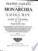 Teatro Gallico, o vero la monarchia della Real casa di Borbone in Francia, sotto i regni di Henrico IV, Luigi XIII e Luigi XIV, ma più in particolare della vita, allevamento, progressi, natura del governo, cause d'accrescimento ...