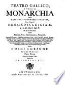 Teatro Gallico, o vero la monarchia della Real casa di Borbone in Francia, sotto i regni di Henrico IV, Luigi XIII e Luigi XIV, ma più in particolare della vita, allevamento, progressi, natura del governo, cause d'accrescimento ...