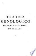 Teatro genologico delle famiglie nobili, titolate, sendatarie ed antiche nobili del fidelissimo regno di Sicilia viventi ed estinte...