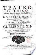Teatro istorico della Santa Casa nazarena della B. Vergine Maria e sua ammirabile Traslazione in Loreto dedicato alla santita regnante di nostro papa Clemente 12. da monsignor Pietro Valerio Martorelli patrizio Osimano, gia vescovo di Monte Feltro. Opera divisa in due tomi. Tomo primo [-secondo]