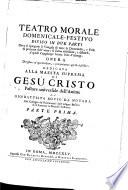 Teatro morale domenicale-festivo dove si spiegano li vangeli di tutte le domeniche, e feste di precetto dell' anno
