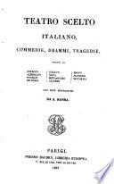 Teatro scelto italiano: commedie, drammi, tragedie, ...