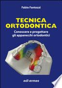 Tecnica ortodontica. Conoscere e progettare gli apparecchi ortodontici