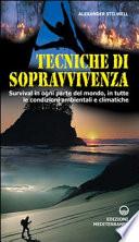Tecniche di sopravvivenza. Survival in ogni parte del mondo, in tutte le condizioni ambientali e climatiche