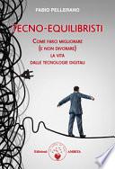 Tecno-equilibristi. Come farci migliorare (e non divorare) la vita dalle tecnologie digitali