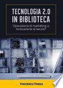 Tecnologia 2.0 in biblioteca. Operazione di marketing o innovazione di servizi?