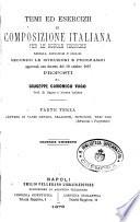 Temi ed esercizi di composizione italiana per le scuole tecniche, normali, ginnasiali e liceali, secondo le istruzioni e programmi approvati con decreto del 10 ottobre 1867