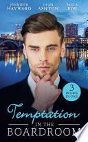 Temptation In The Boardroom: Tempted by Her Billionaire Boss / Beware of the Boss / Promoted to Wife?