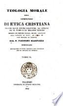 Teologia morale ossia compendio di etica cristiana tratto dalle divine Scritture, da' concilj, da' ss. Padri e da' migliori teologi esposto ... dal p. Faustino Scarpazza
