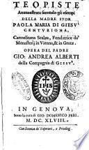 Teopiste ammaestrata secondo gli esempi della madre suor Paola Maria di Giesu' Centuriona, carmelitana scalza, ... Opera del padre Gio. Andrea Alberti della compagnia di Giesu'