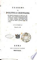 Teoremi di politica cristiana ne' quali in generale la religione cristiana, ed in particolare taluni punti dogmatici, morali e disciplinari della Chiesa cattolica son difesi dalla calunnia di essere nocevoli alla società