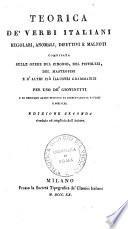 Teorica de' verbi italiani regolari, anomali, difettivi e malnoti compilata sulle opere del Cinonio, del Pistolesi, del Mastrofini e d'altri più illustri grammatici per uso de' giovinetti ...
