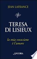 Teresa di Lisieux. La mia vocazione è l'amore