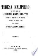Teresa Malipiero ovvero l'ultimo gran delitto sotta la repubblica di Venezia. Dramma in 5 atti