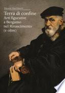 Terra di confine. Arti figurative a Bergamo nel Rinascimento (e oltre)