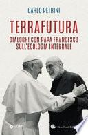 TerraFutura. Dialoghi con Papa Francesco sull'ecologia integrale