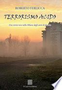 Terrorismo acido. Una storia vera nella Milano degli anni di piombo