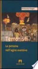 Terroristi. La persona nell'agire eversivo