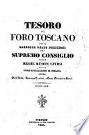 Tesoro del foro toscano o sia Raccolta delle decisioni del Supremo Consiglio e delle Regie Ruote civili delle prime appellazioni della Toscana