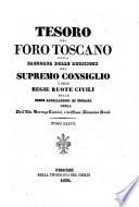 Tesoro del foro toscano o sia Raccolta delle decisioni del Supremo Consiglio e delle Regie Ruote civili delle prime appellazioni della Toscana