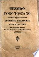 Tesoro del foro toscano o sia Raccolta delle decisioni del Supremo Consiglio e delle Regie Ruote civili delle prime appellazioni della Toscana