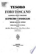 Tesoro del foro toscano o sia Raccolta delle decisioni del Supremo Consiglio e delle Regie Ruote civili delle prime appellazioni della Toscana
