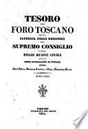 Tesoro del foro toscano o sia Raccolta delle decisioni del Supremo Consiglio e delle Regie Ruote civili delle prime appellazioni della Toscana