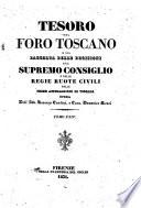 Tesoro del foro toscano o sia Raccolta delle decisioni del Supremo Consiglio e delle Regie Ruote civili delle prime appellazioni della Toscana