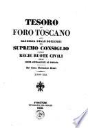 Tesoro del foro toscano o sia Raccolta delle decisioni del Supremo Consiglio e delle Regie Ruote civili delle prime appellazioni della Toscana Opera dell'avv. Lorenzo Cantini