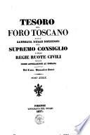 Tesoro del foro toscano o sia Raccolta delle decisioni del Supremo Consiglio e delle Regie Ruote civili delle prime appellazioni della Toscana Opera dell'avv. Lorenzo Cantini