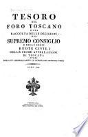 Tesoro del foro toscano, o sia, Raccolta delle decisioni del Supremo consiglio e delle Ruote civili