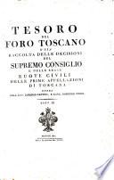 Tesoro del foro toscano, o sia, Raccolta delle decisioni del Supremo consiglio e delle Ruote civili
