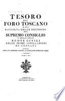 Tesoro del foro toscano, o sia, Raccolta delle decisioni del Supremo consiglio e delle Ruote civili