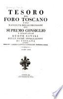 Tesoro del foro toscano, o sia, Raccolta delle decisioni del Supremo consiglio e delle Ruote civili