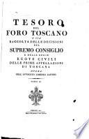 Tesoro del foro toscano, o sia, Raccolta delle decisioni del Supremo consiglio e delle Ruote civili